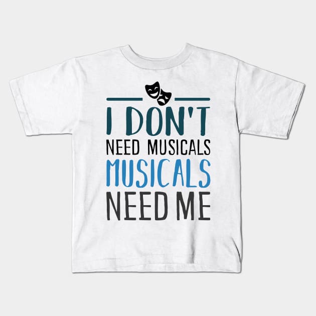 I don't need Musicals Kids T-Shirt by KsuAnn